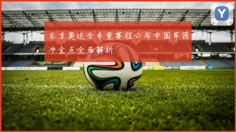 东京奥运会举重赛程公布中国军团冲金点全面解析