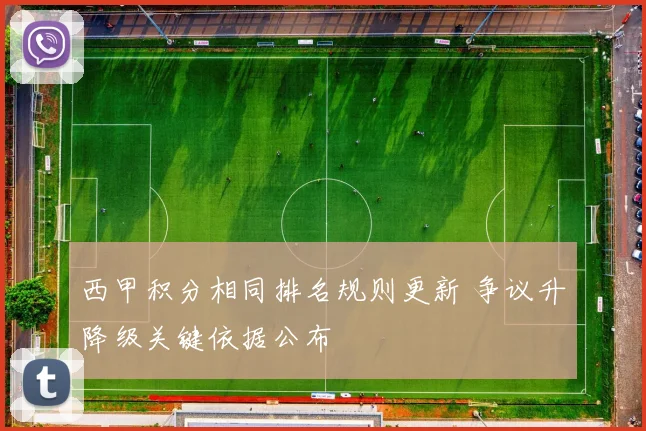 西甲积分相同排名规则更新 争议升降级关键依据公布