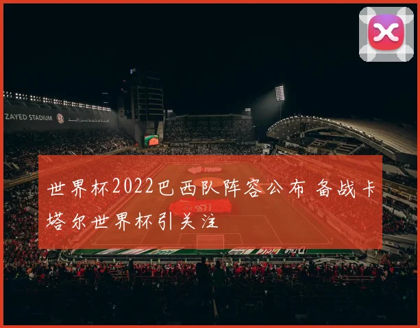 世界杯2022巴西队阵容公布 备战卡塔尔世界杯引关注